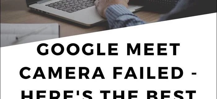 دوربین Google Meet شکست خورد – در اینجا بهترین راه حل ها وجود دارد